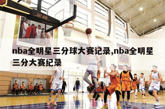 nba全明星三分球大赛记录,nba全明星三分大赛纪录